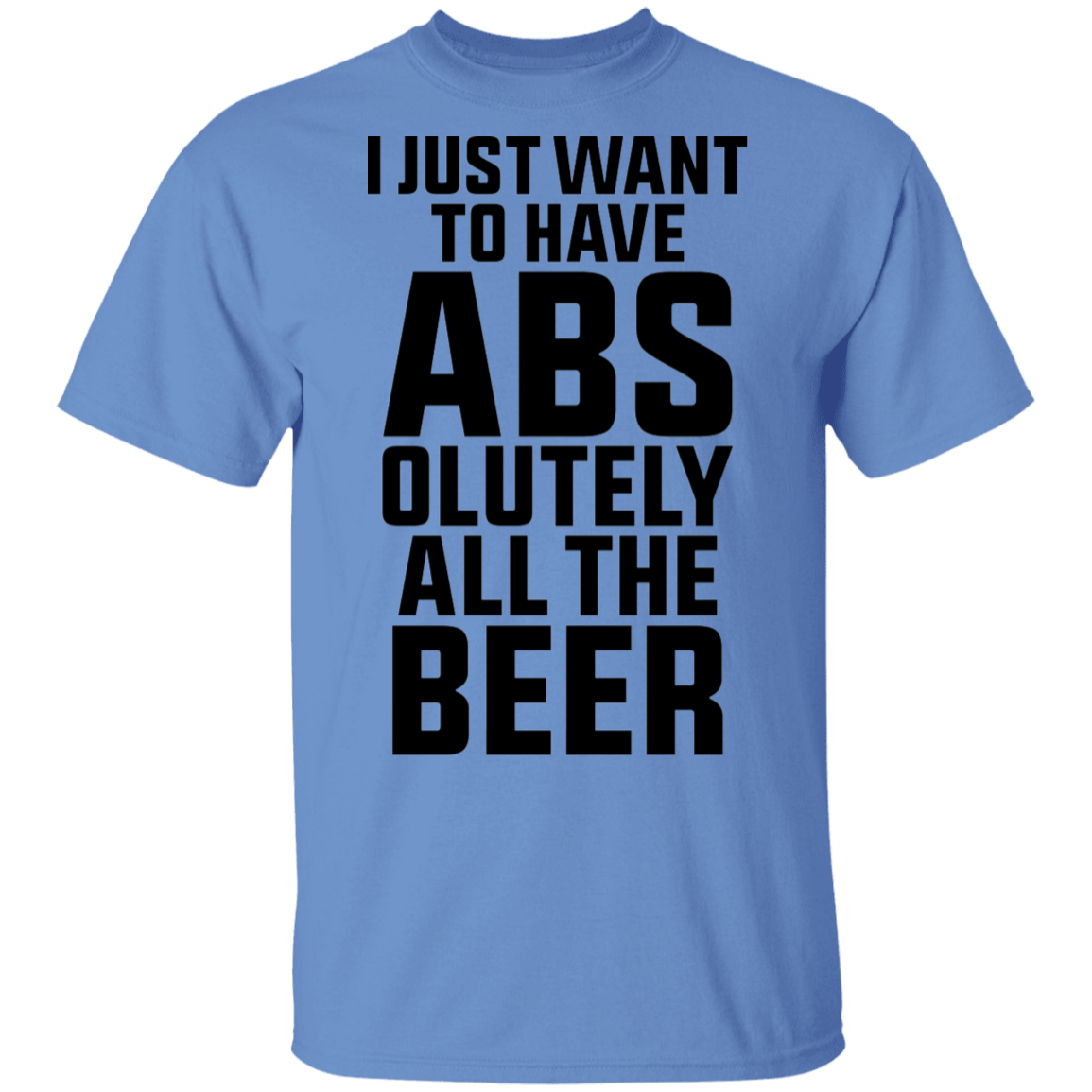 I Just Want To Have Abs-olutely All The Beer T-Shirt