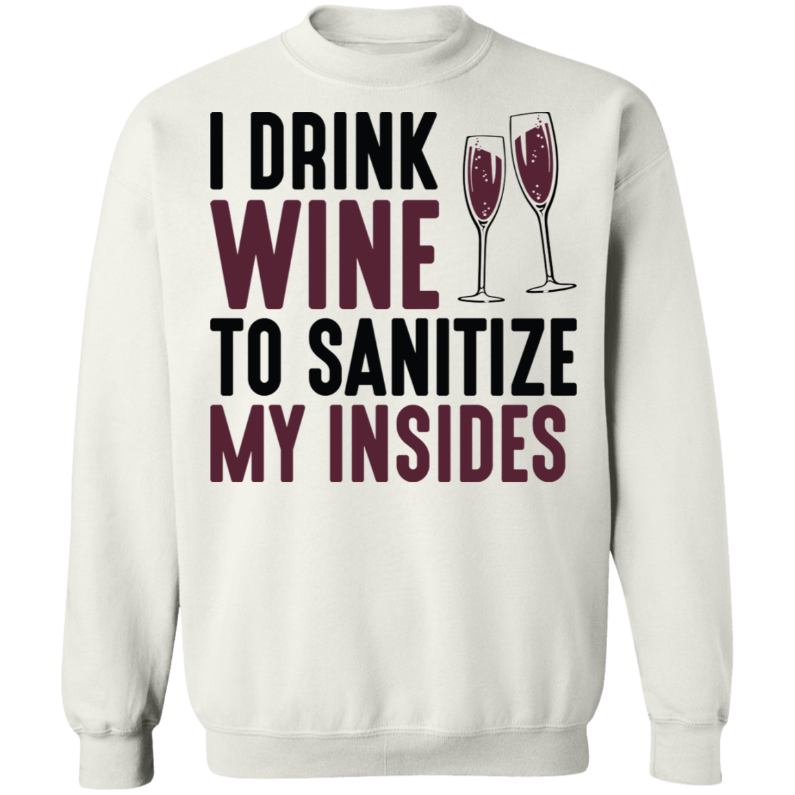 I Drink Wine To Sanitize My Insides Funny Women's Crewneck Sweatshirt