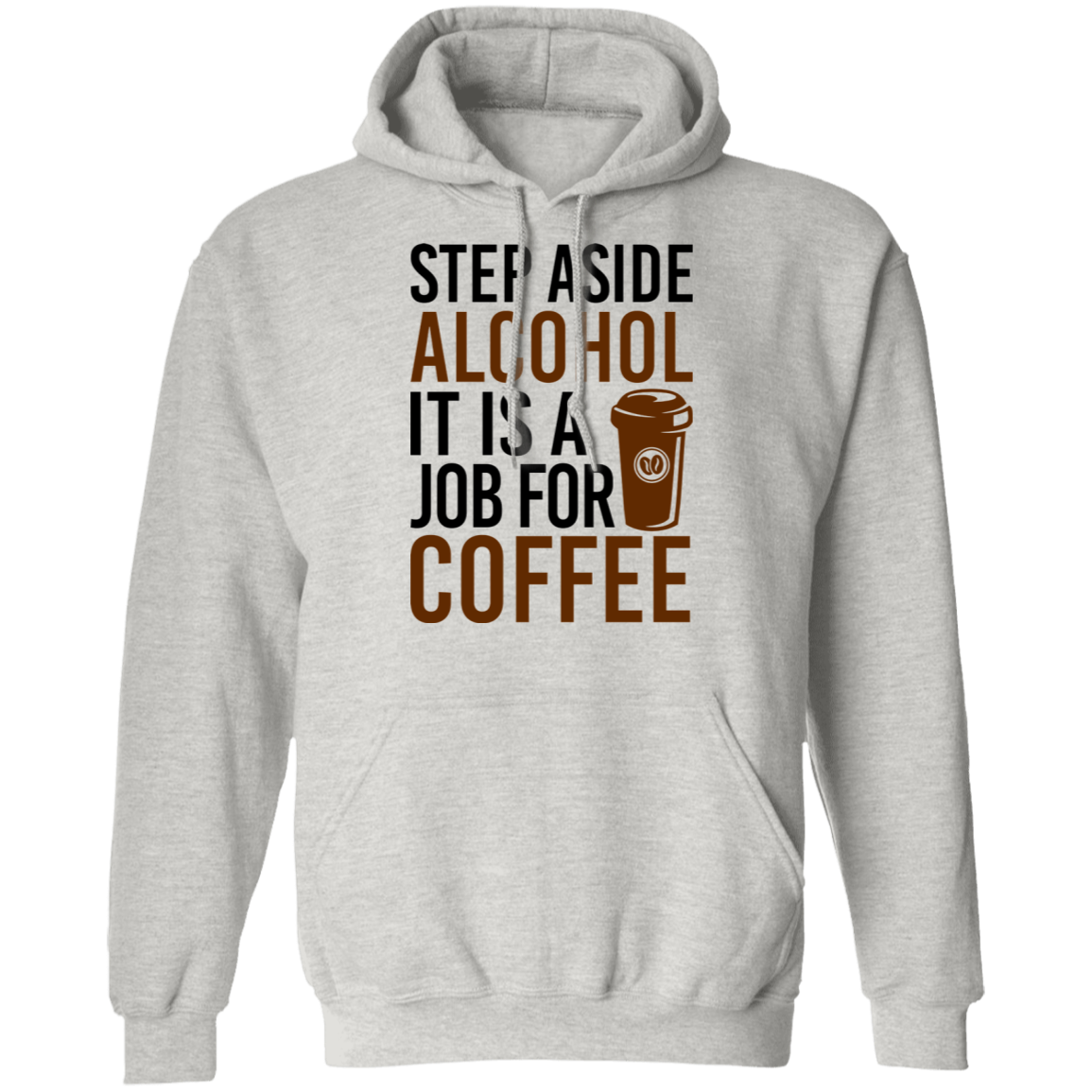 Step Aside Alcohol It Is A Job For Coffee Pullover Hoodie
