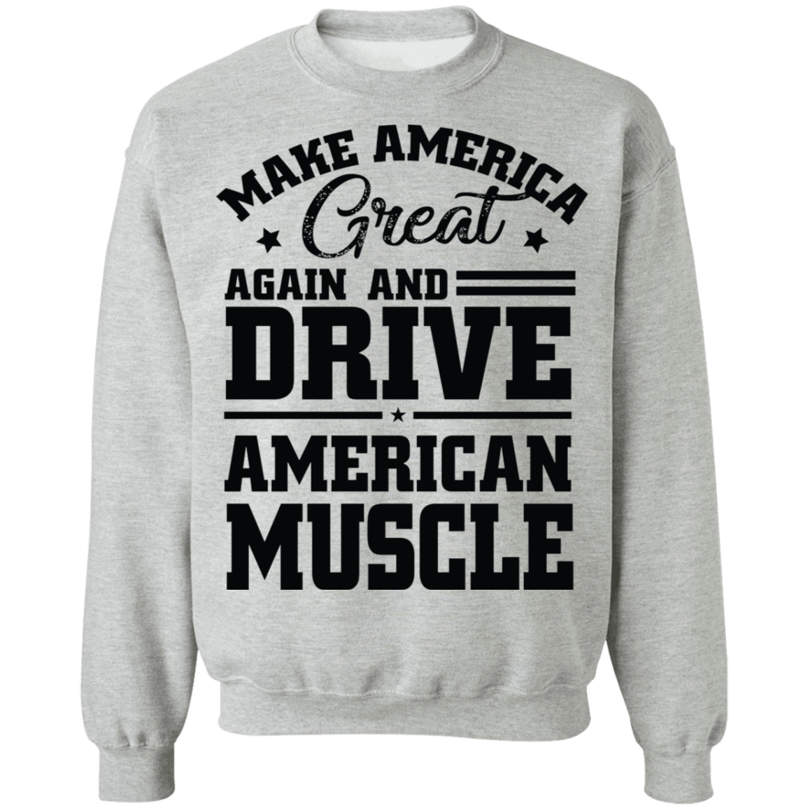 Make America Great Again and Drive American Make America Great Again And Drive American Muscle Crewneck Sweatshirt