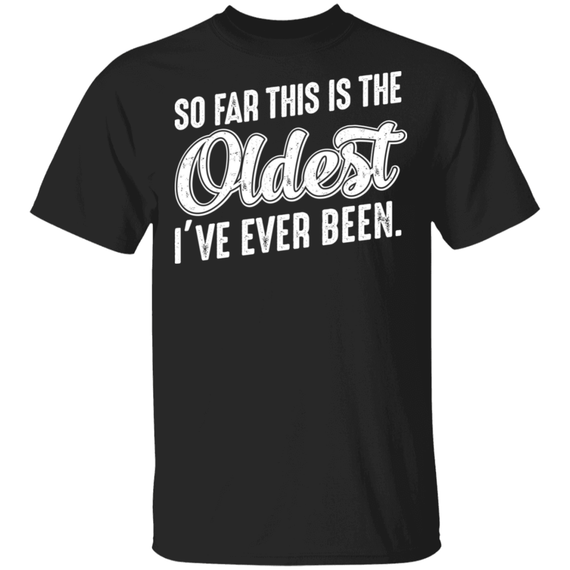 So Far This Is The Oldest I've Ever Been Funny Birthday T-Shirt