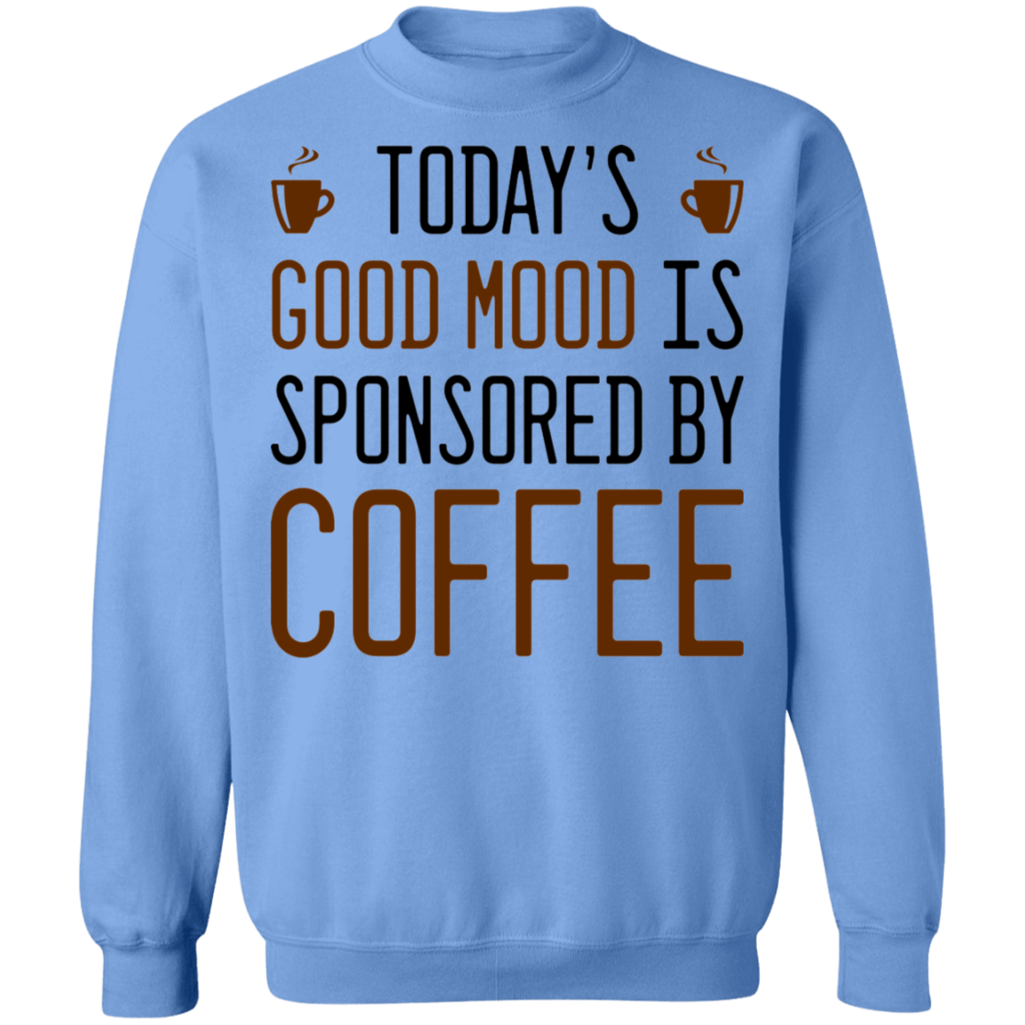Today's Good mood Is Sponsored By Coffee Crewneck Sweatshirt