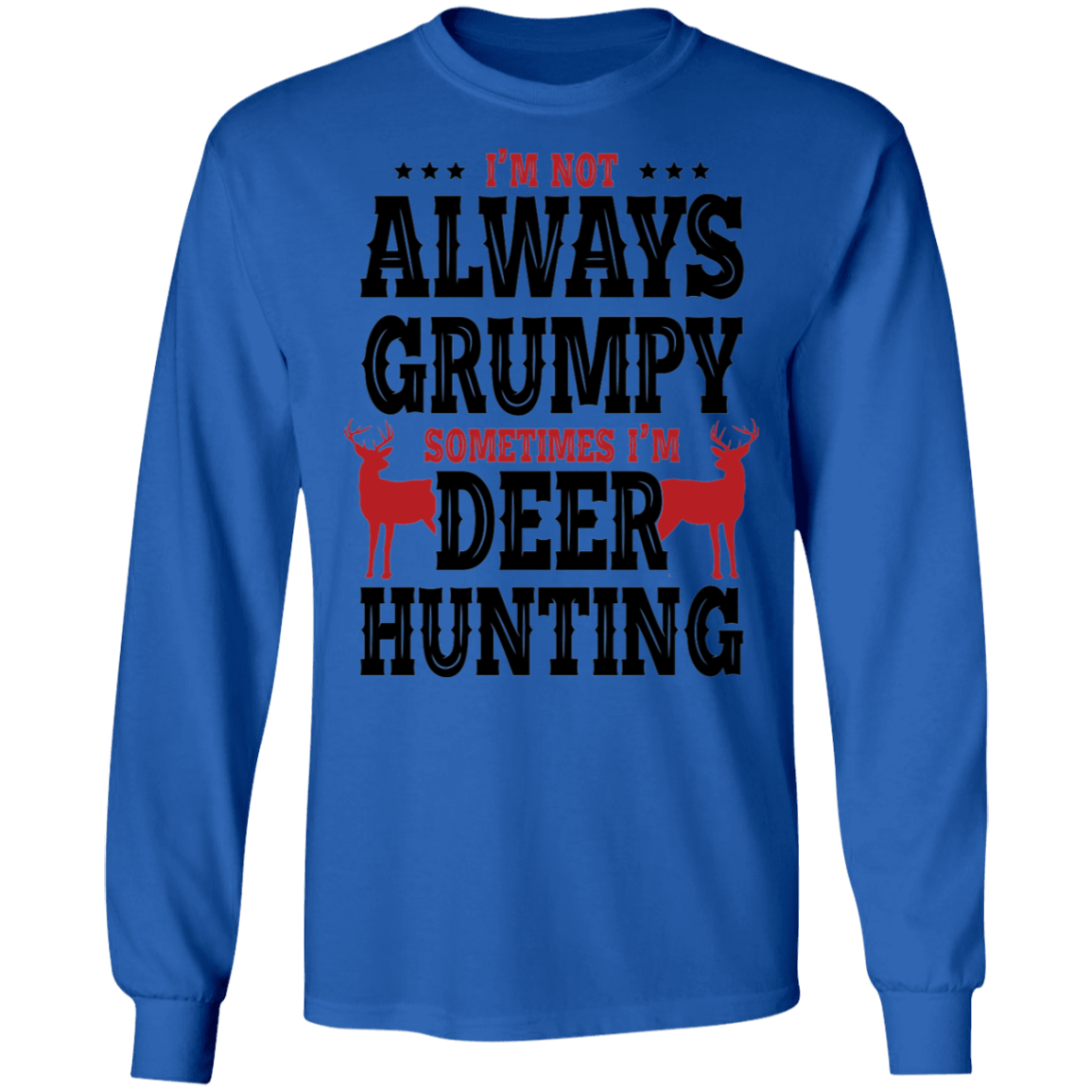 I'm Not Always Grumpy Sometimes I'm Deer Hunting Long Sleeve T-Shirt