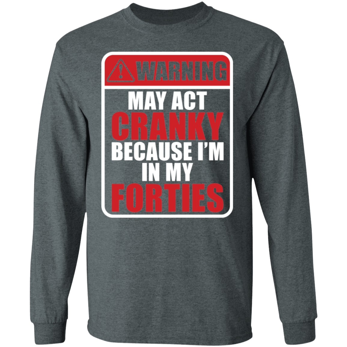 Warning May Act Cranky Because I’m In My Forties Funny Birthday Long Sleeve T-Shirt
