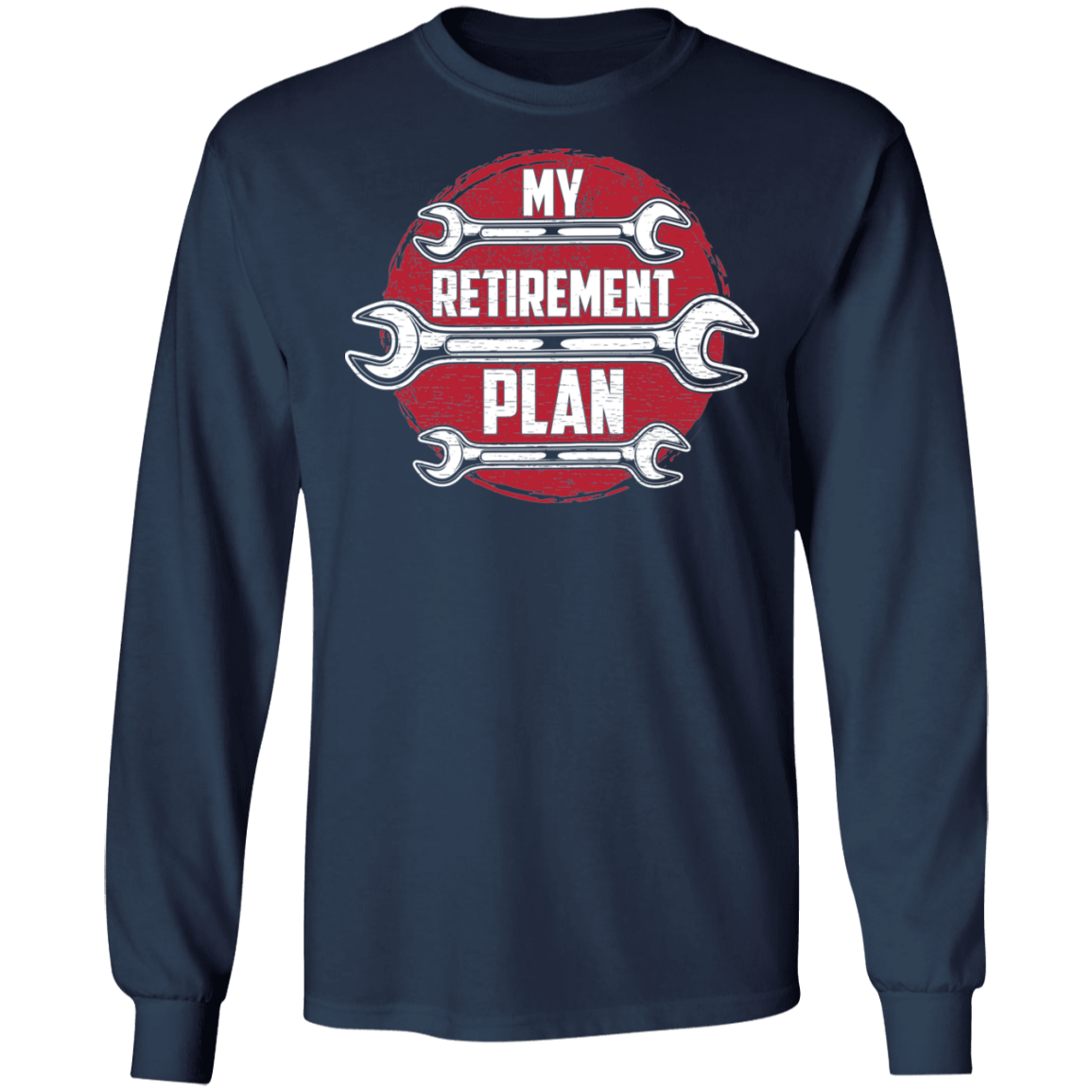 My Retirement Plan Mechanic Wrench Life Long Sleeve T-Shirt