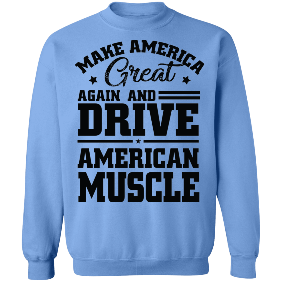 Make America Great Again and Drive American Make America Great Again And Drive American Muscle Crewneck Sweatshirt