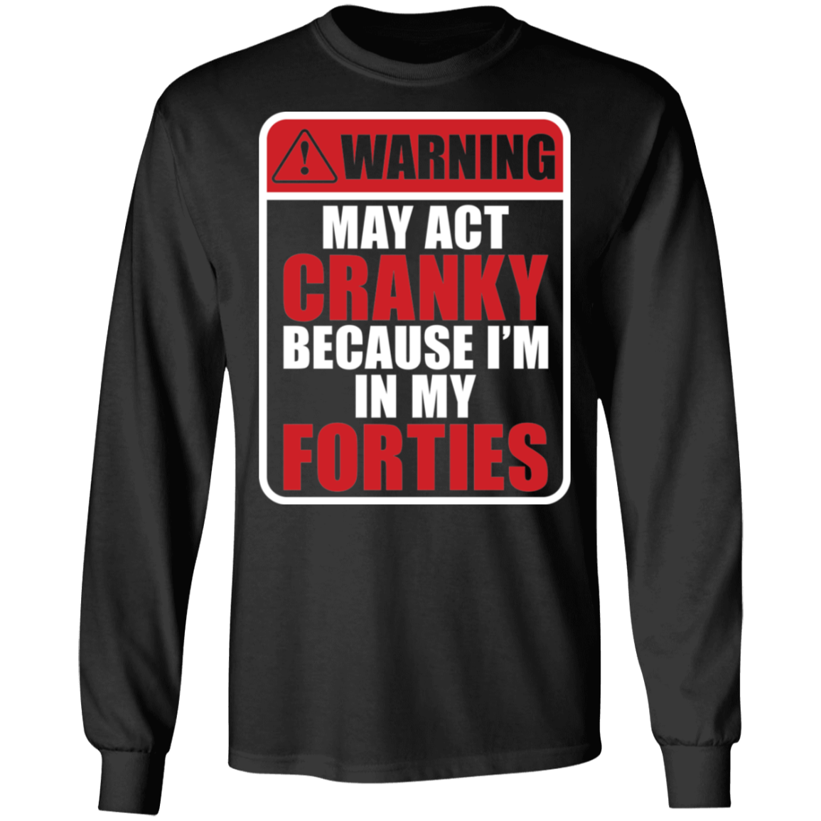 Warning May Act Cranky Because I’m In My Forties Funny Birthday Long Sleeve T-Shirt