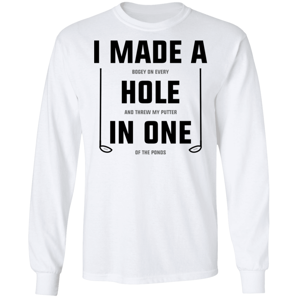 I Made A Hole In One Funny Golf Long Sleeve T-Shirt