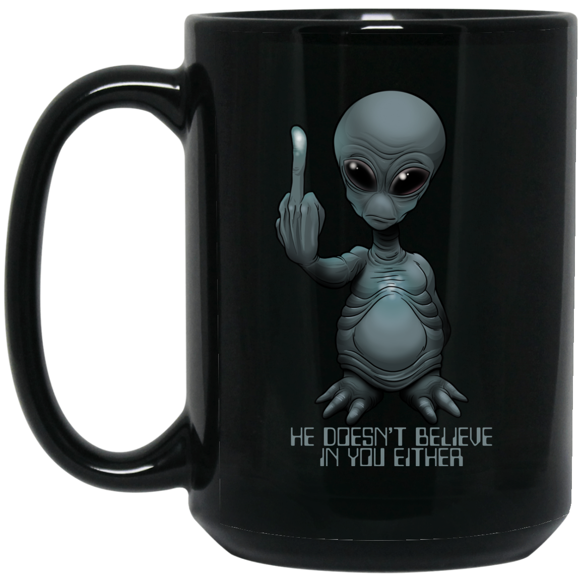 Alien He Doesnt Believe In You Either 15 oz. Black Coffee Mug