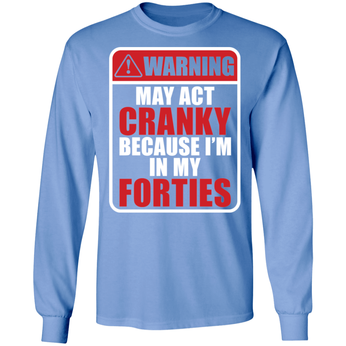 Warning May Act Cranky Because I’m In My Forties Funny Birthday Long Sleeve T-Shirt
