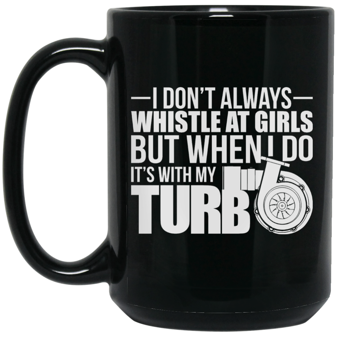 Wheel Spin Addict 15 oz Mug, Whistle At Girls With My Turbo Black Mug