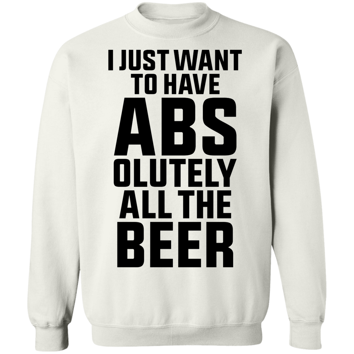 I Just Want To Have Abs-olutely All The Beer Crewneck Sweatshirt
