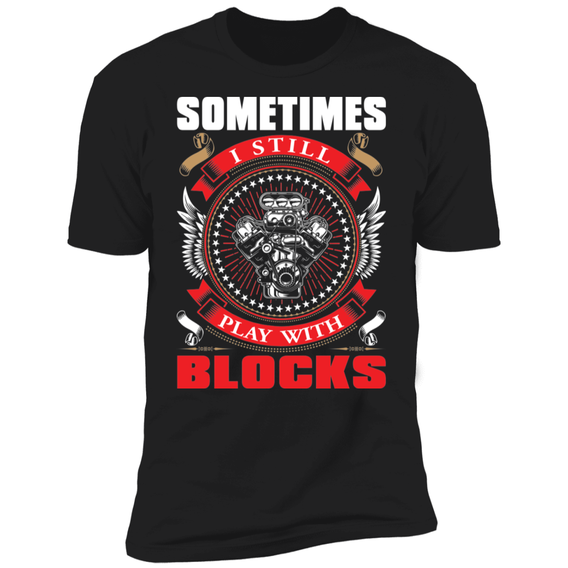 Sometimes I Still Play With Blocks Engine Blocks Premium Short Sleeve T-Shirt