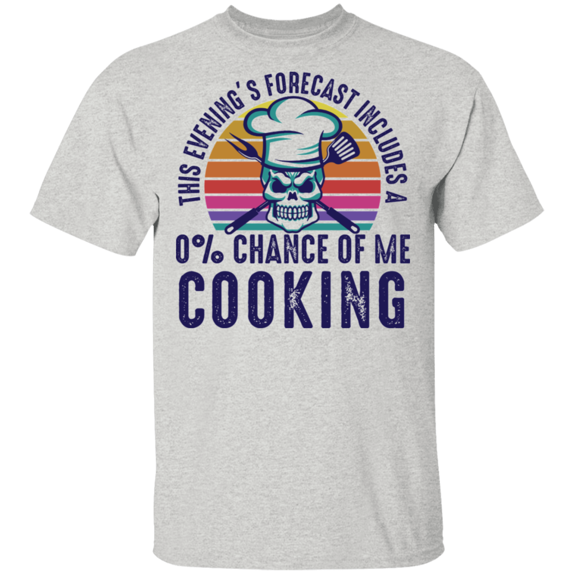 This Evening's Forecast Includes A 0% Chance of Me Cooking T-Shirt