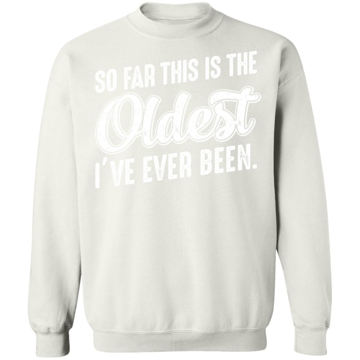 So Far This Is The Oldest I've Ever Been Funny Birthday Crewneck Sweatshirt