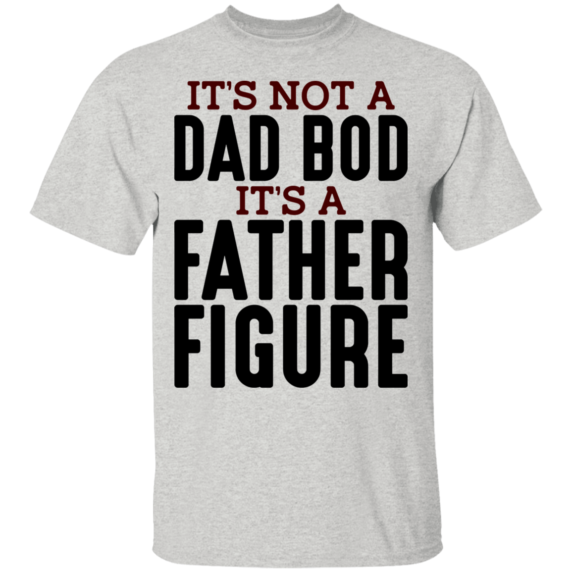 It's Not A Dad Bod It's A Father Figure Funny T-Shirt