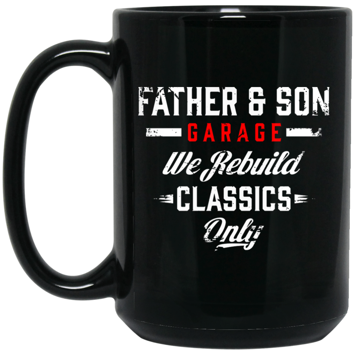 Wheel Spin Addict 15 oz Mug, Father & Son Garage We Rebuild Classics Only Black Mug