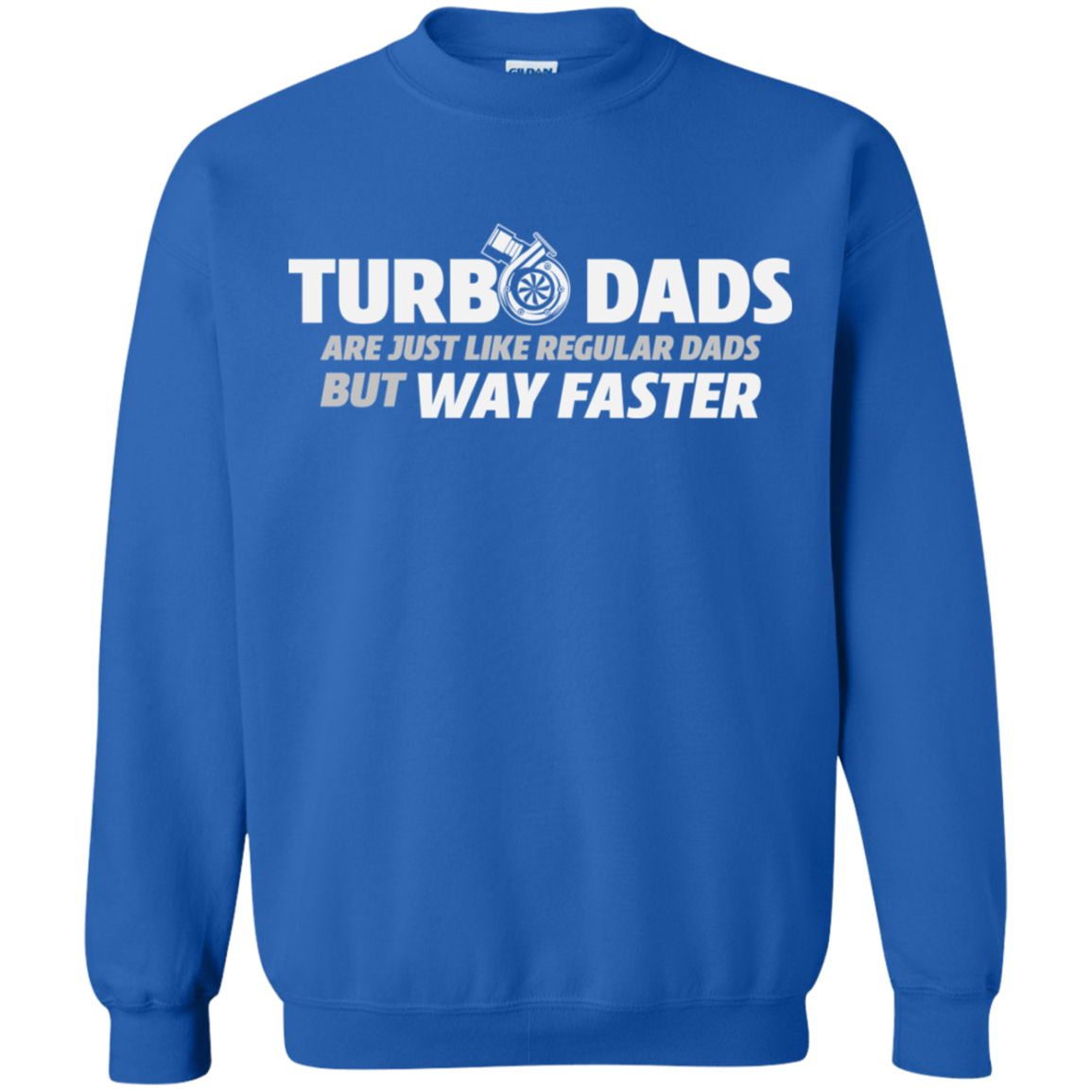 TURBO DADS ARE JUST LIKE REGULAR DADS BUT WAY FASTER Crewneck Pullover Sweatshirt