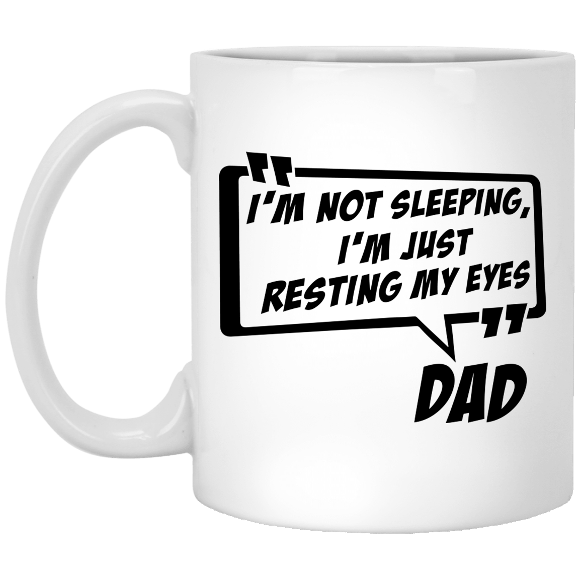 "I'm Not Sleeping, I'm Just Resting My Eyes" Dad Funny 11 oz. White Mug