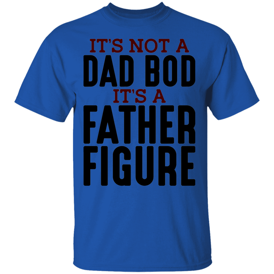 It's Not A Dad Bod It's A Father Figure Funny T-Shirt