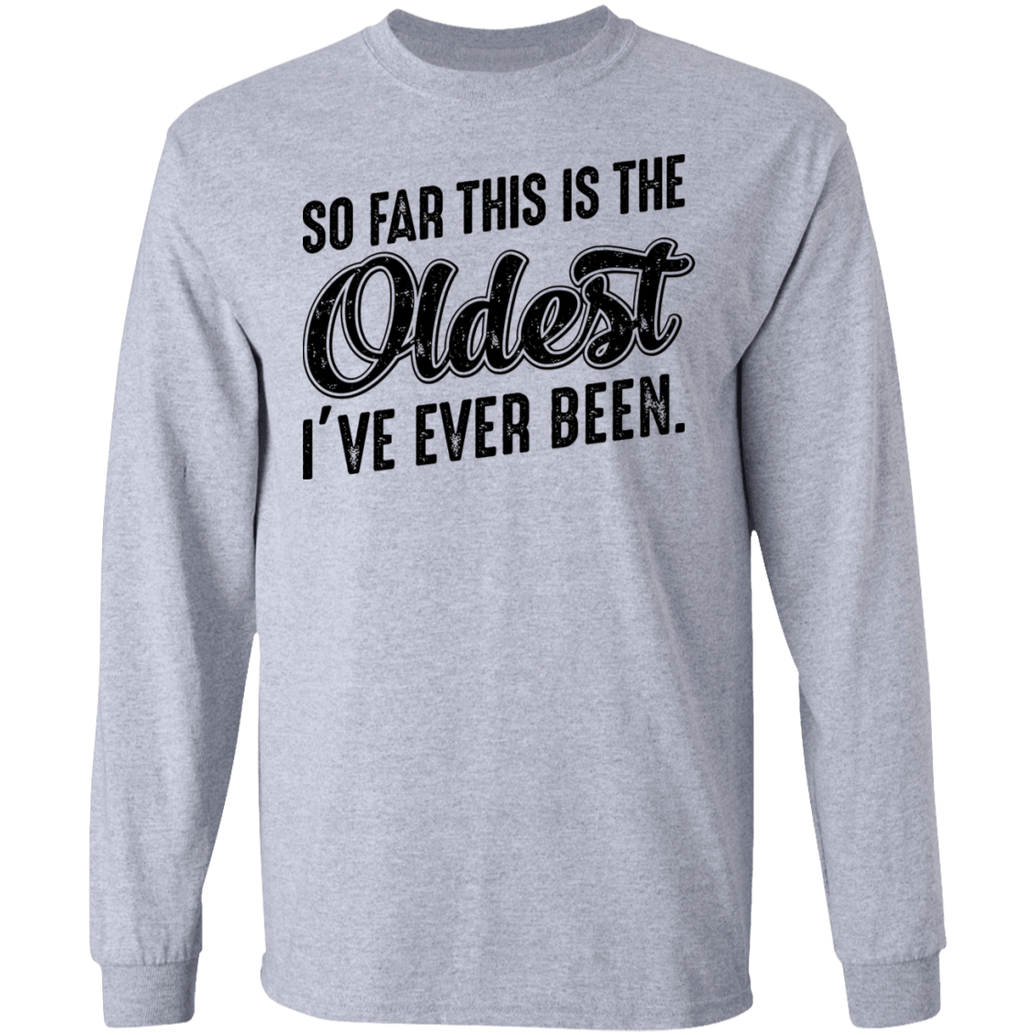 So Far This Is The Oldest I've Ever Been Birthday Long Sleeve T-Shirt