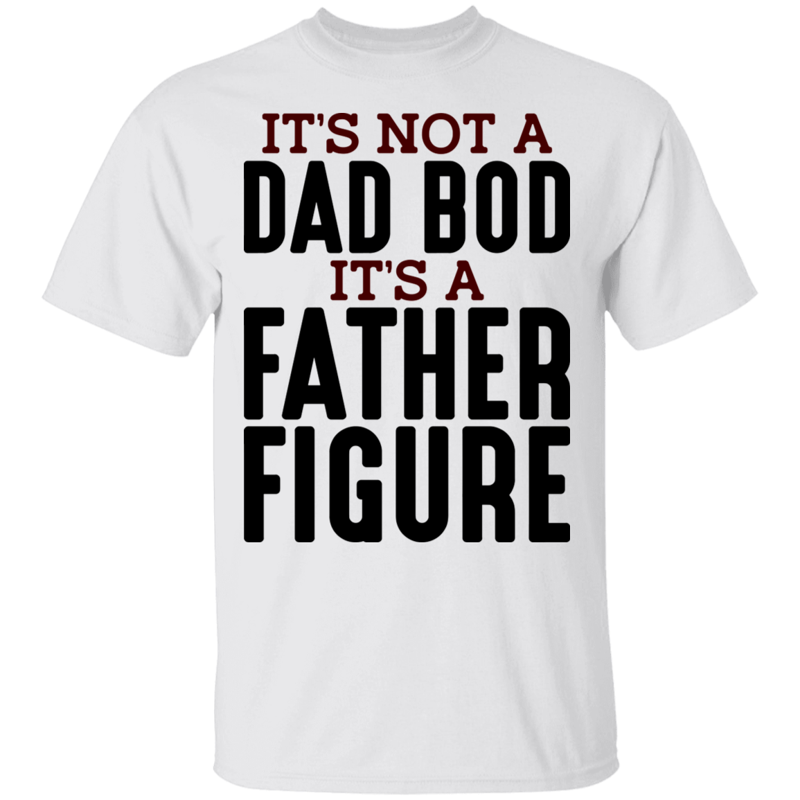 It's Not A Dad Bod It's A Father Figure Funny T-Shirt
