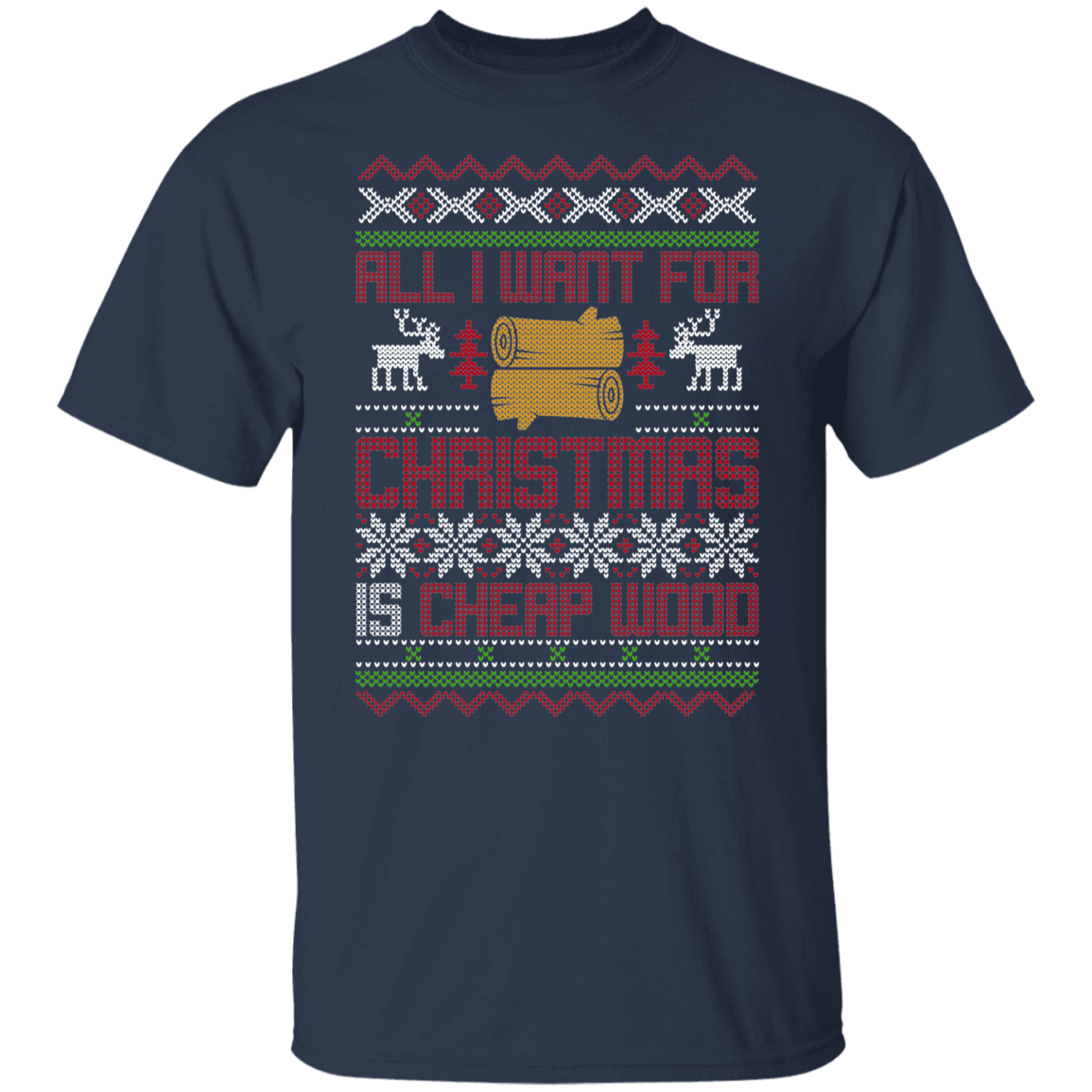 All I Want For Christmas Is Cheap Wood Lumber Christmas Party T-Shirt
