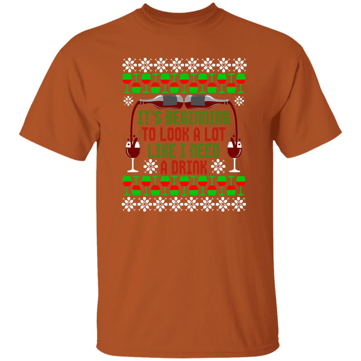 It's Beginning to Look A Lot Like I Need A Drink Wine Christmas T-Shirt