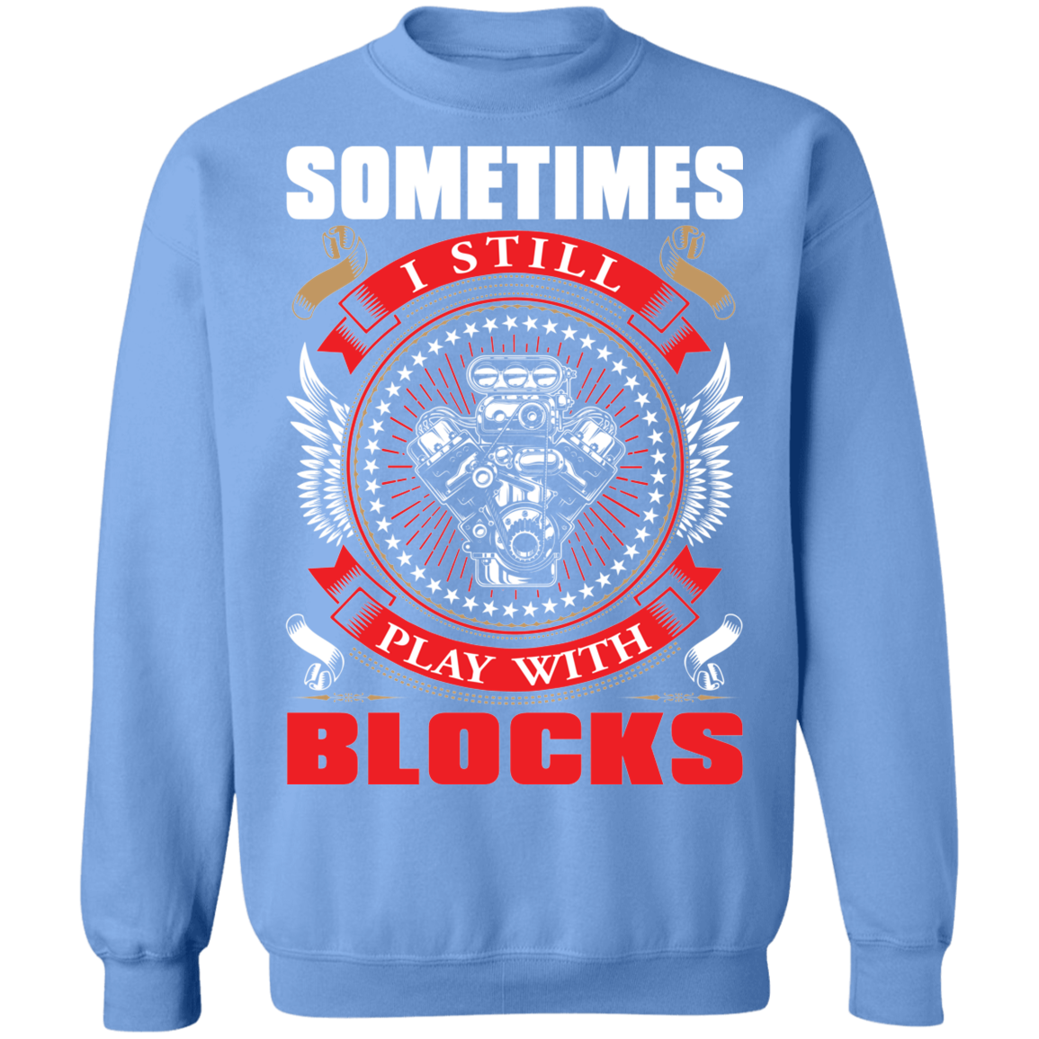 Play With Blocks Sometimes I Still Play With Blocks Automotive Crewneck Sweatshirt