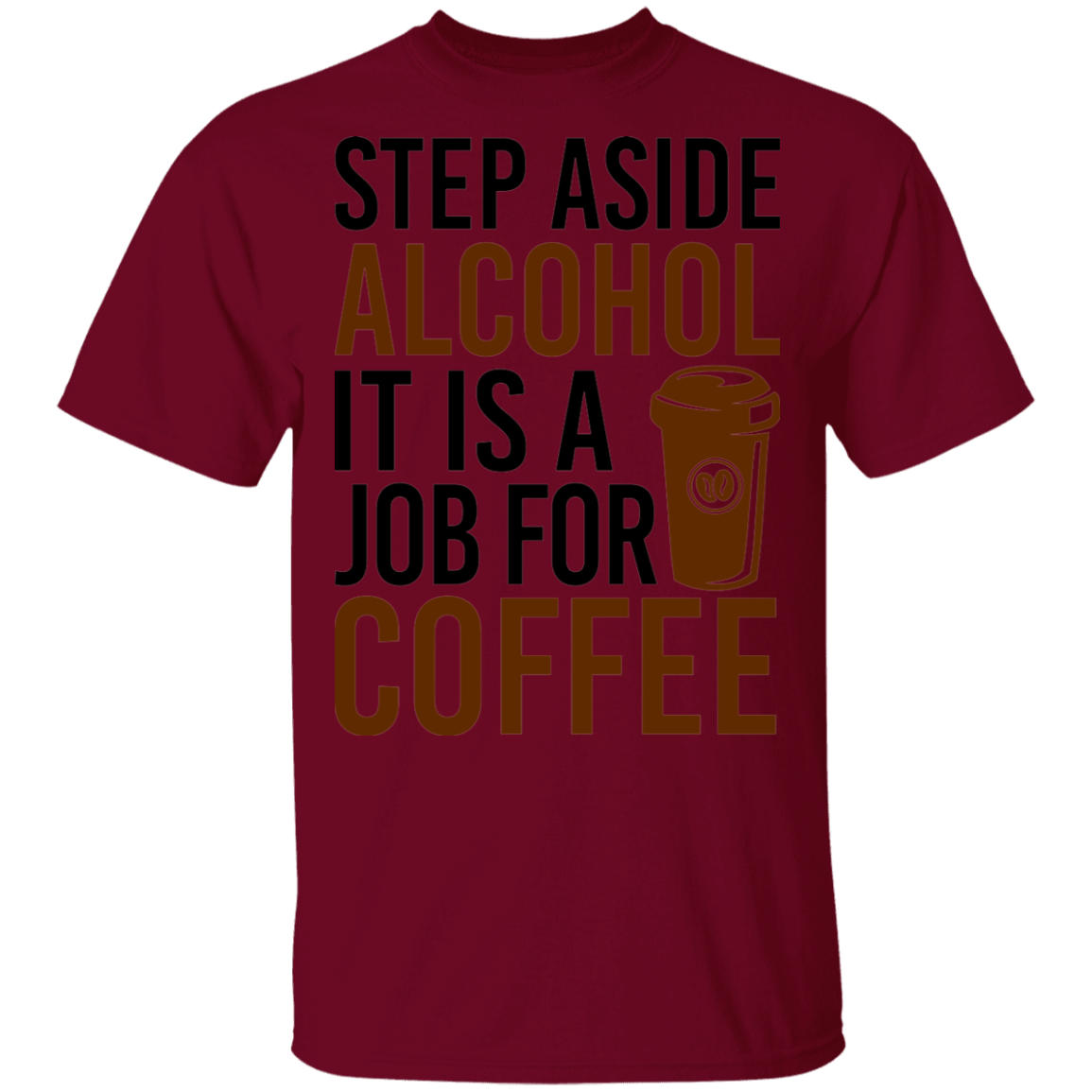 Step Aside Alcohol It Is A Job For Coffee T-Shirt
