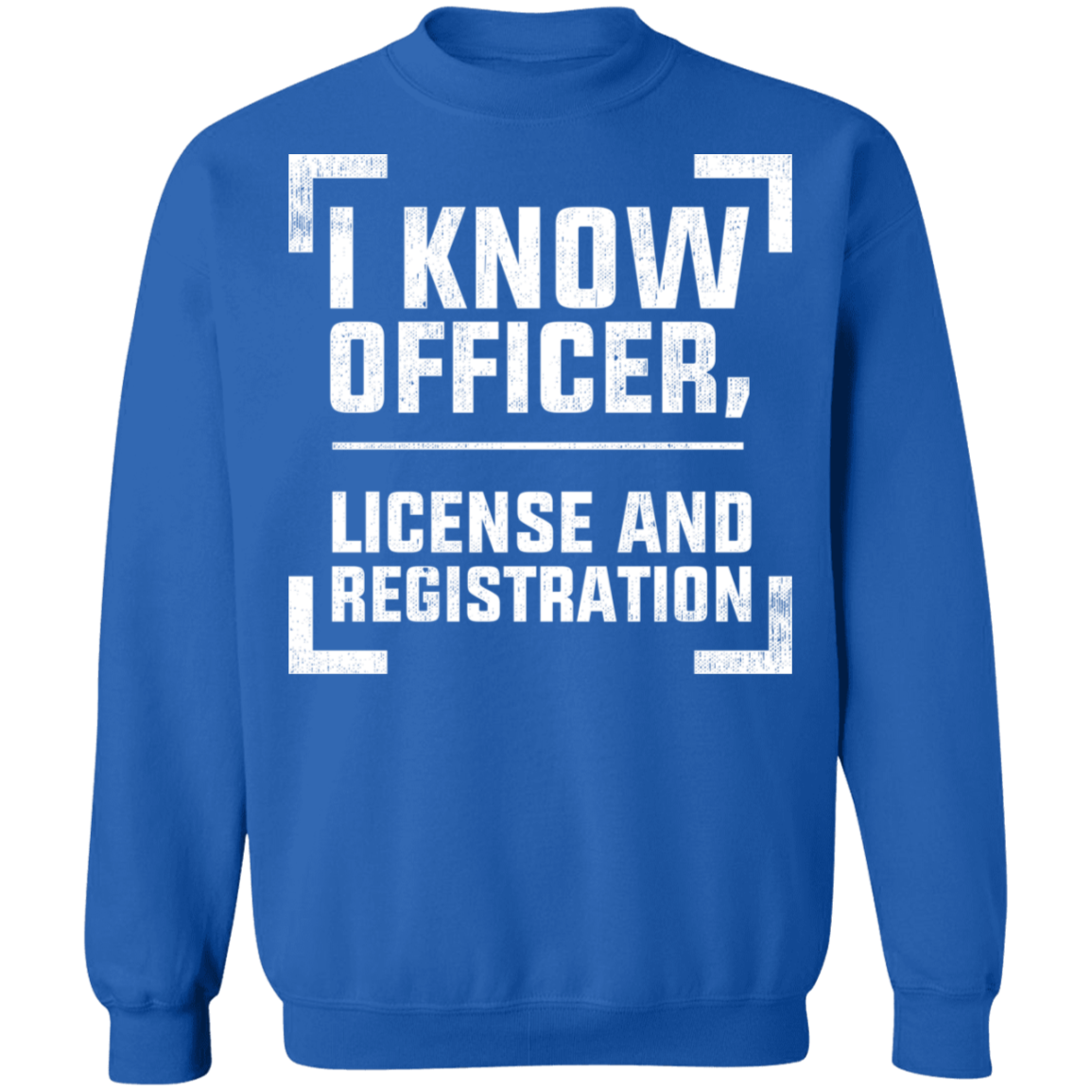 I Know Officer, License and Registration Crewneck Sweatshirt