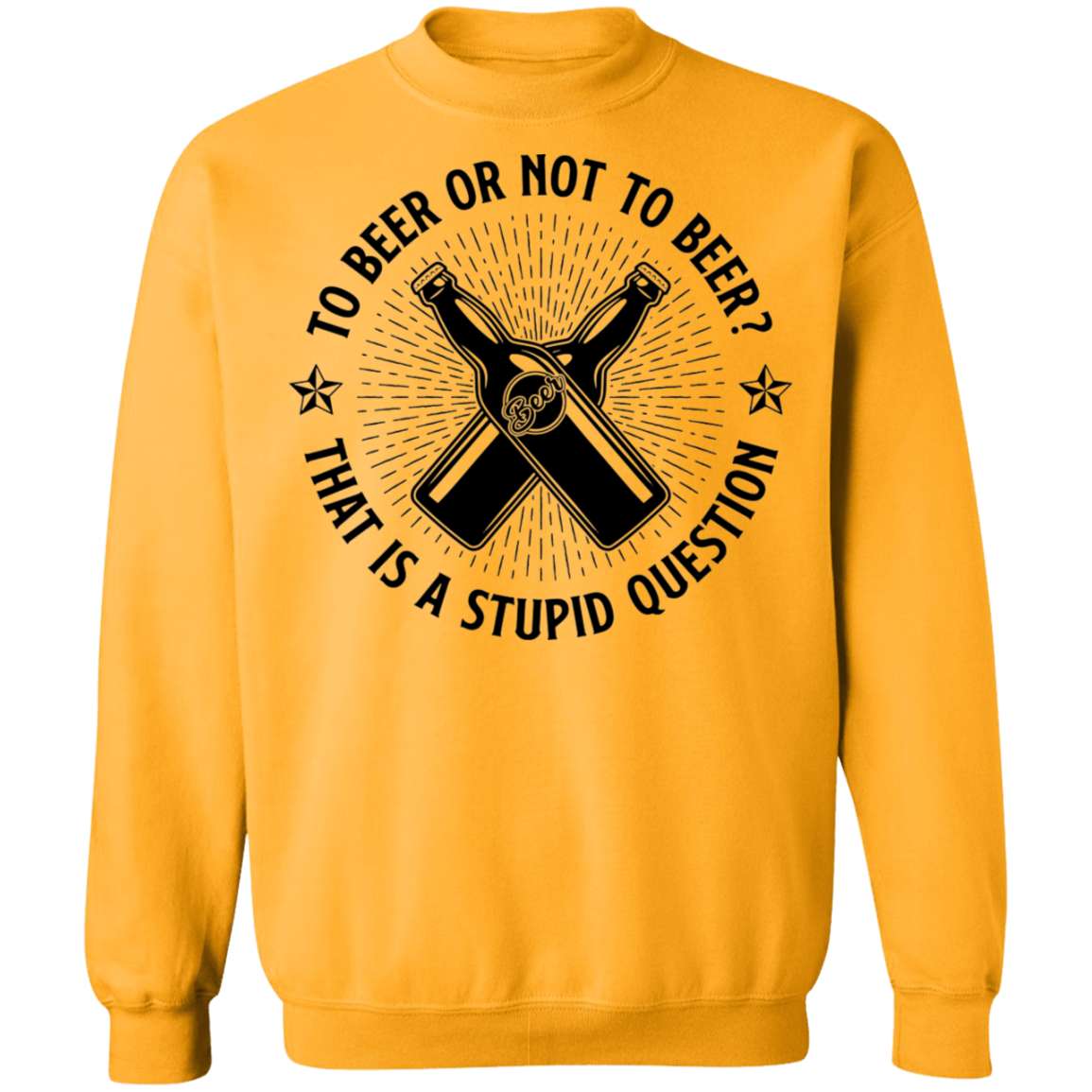 To Beer Or Not To Beer? That Is A Stupid Question Crewneck Sweatshirt