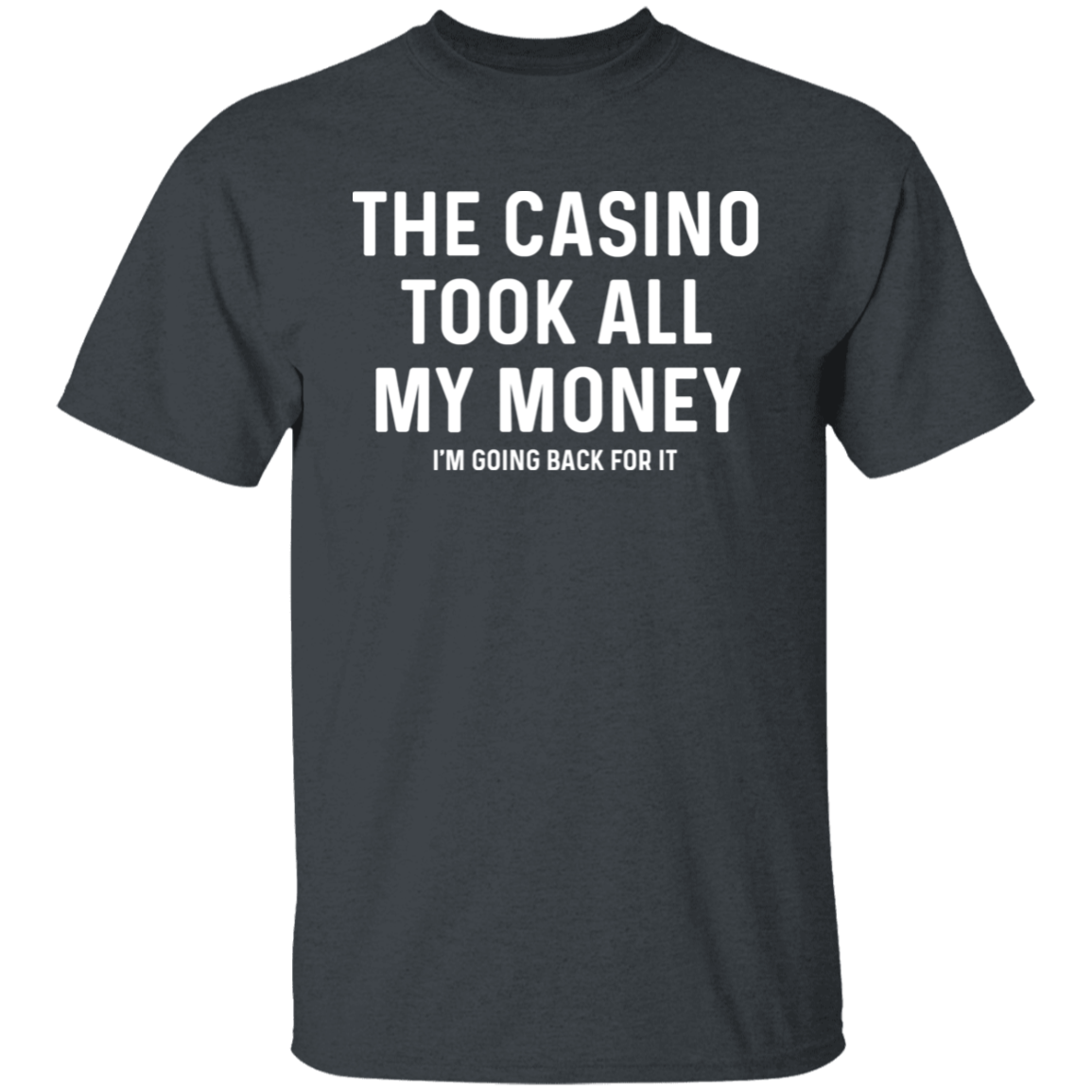 The Casino Took All My Money I'm Going Back For It T-Shirt