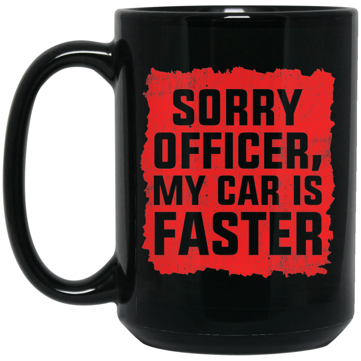 Wheel Spin Addict 15 oz Mug, Sorry Officer, My Car Is Faster Racing Black Mug