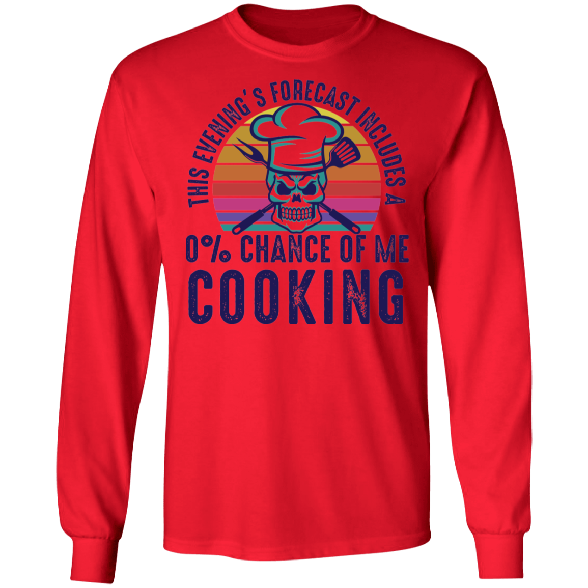 This Evening's Forecast Includes A 0% Of Me Cooking Long Sleeve T-Shirt
