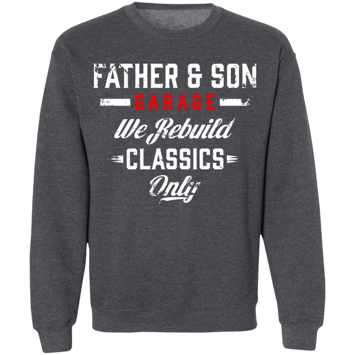 Father & Son Garage Father & Son Garage We Rebuild Classics Only Crewneck Sweatshirt