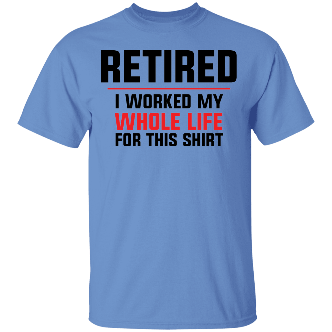 Retired I Worked My Whole Life For This Shirt Funny T-Shirt