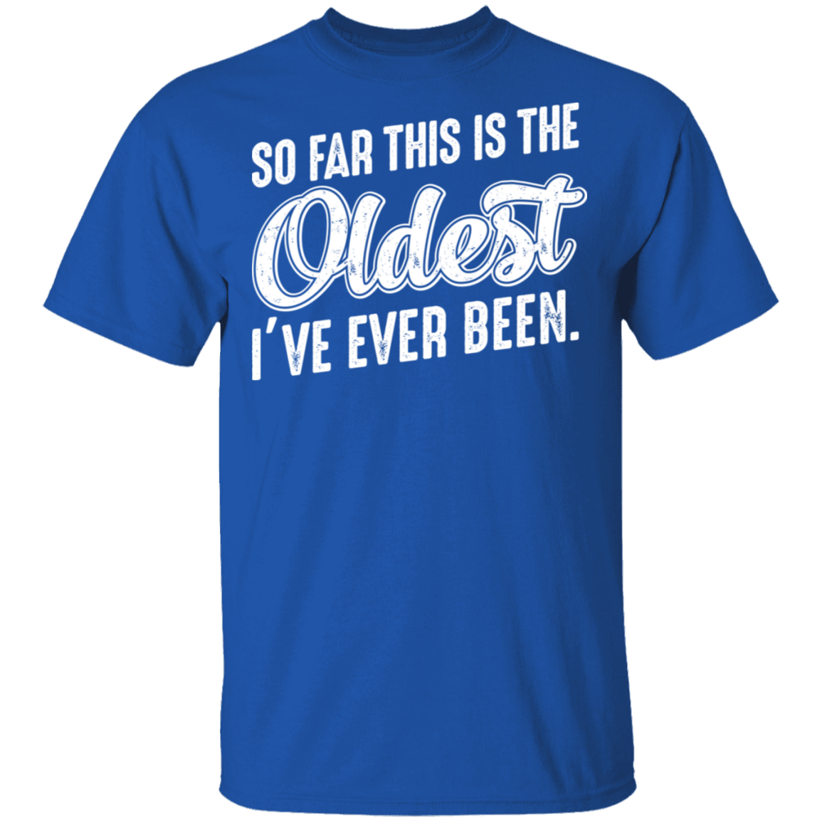 So Far This Is The Oldest I've Ever Been Funny Birthday T-Shirt