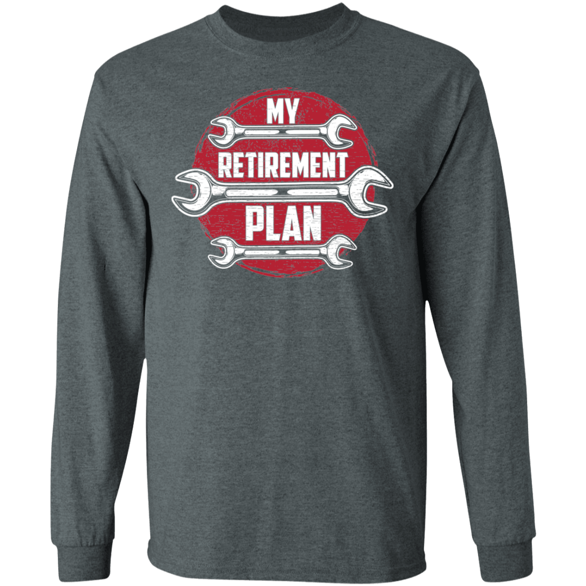 My Retirement Plan Mechanic Wrench Life Long Sleeve T-Shirt