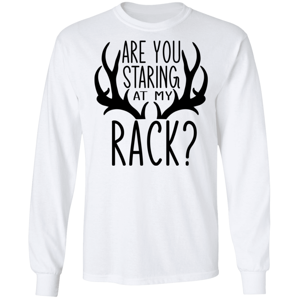 Are You Staring At My Rack? Hunting Funny Long Sleeve T-Shirt