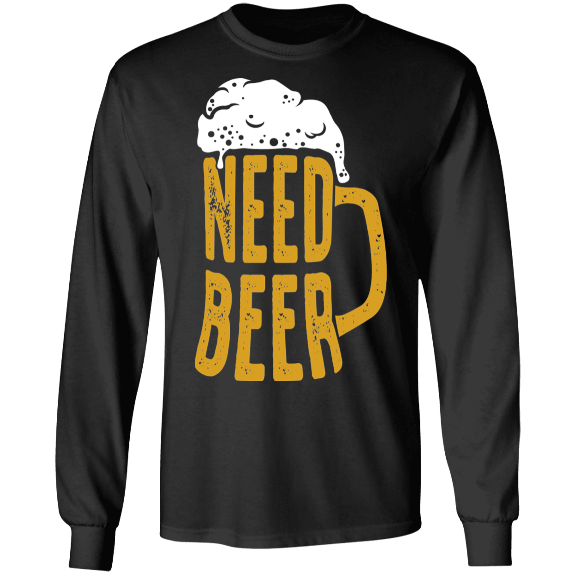 Need Beer Long Sleeve T-Shirt