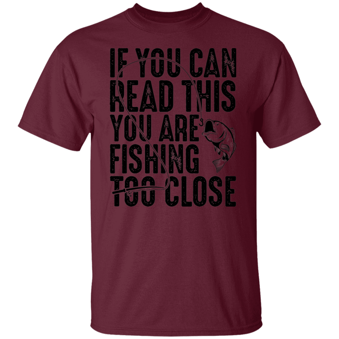 If You Can Read This You Are Fishing Too Close T-Shirt