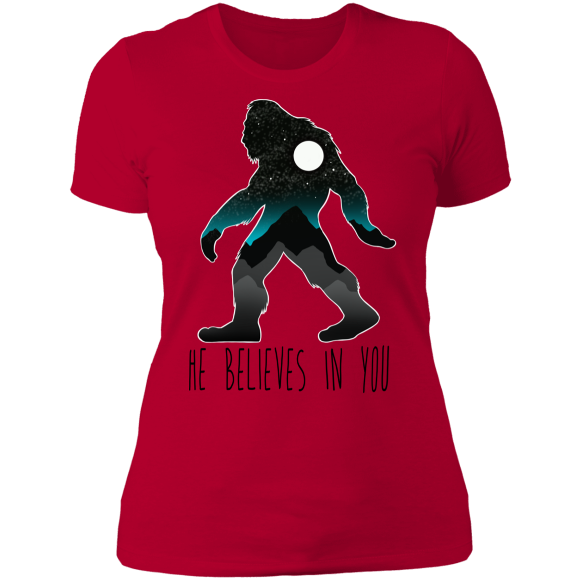 Women's Bigfoot Sasquatch He Believes in You Funny T-Shirt