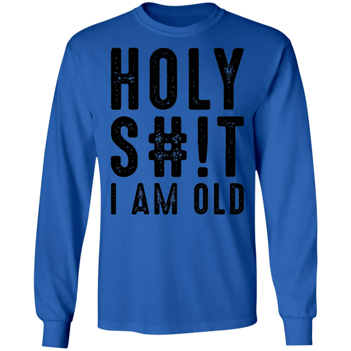 Holy S#!T I Am Old Birthday Long Sleeve T-Shirt