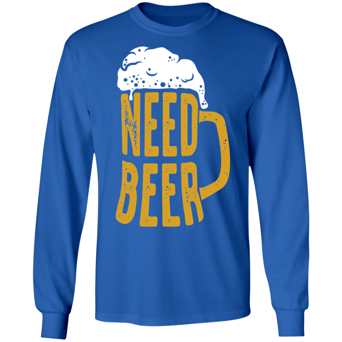 Need Beer Long Sleeve T-Shirt