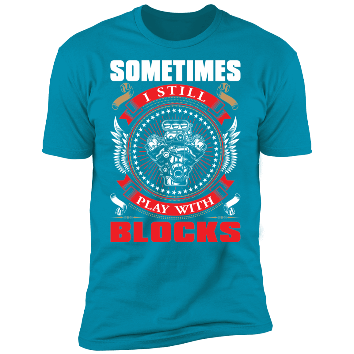 Sometimes I Still Play With Blocks Engine Blocks Premium Short Sleeve T-Shirt