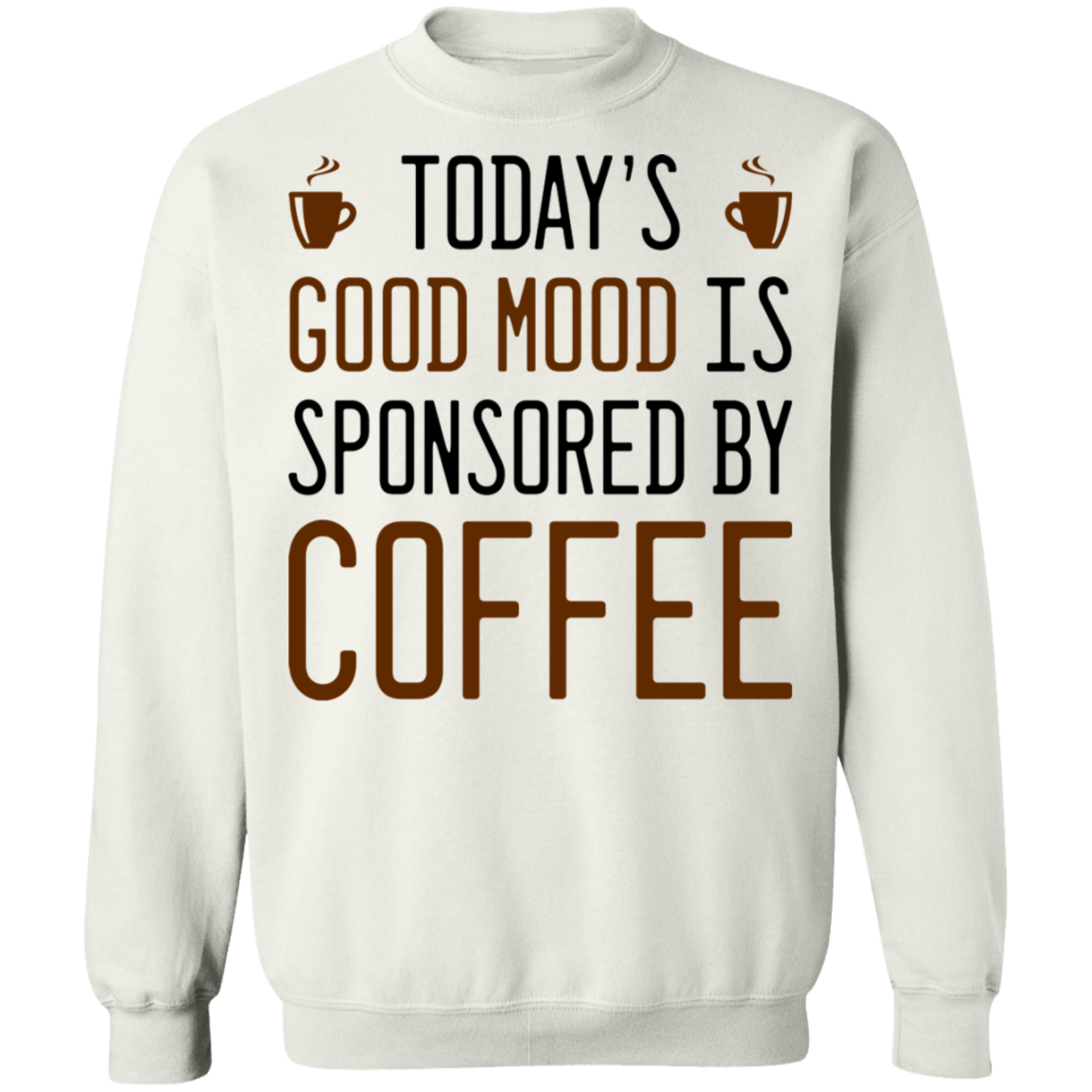 Today's Good mood Is Sponsored By Coffee Crewneck Sweatshirt