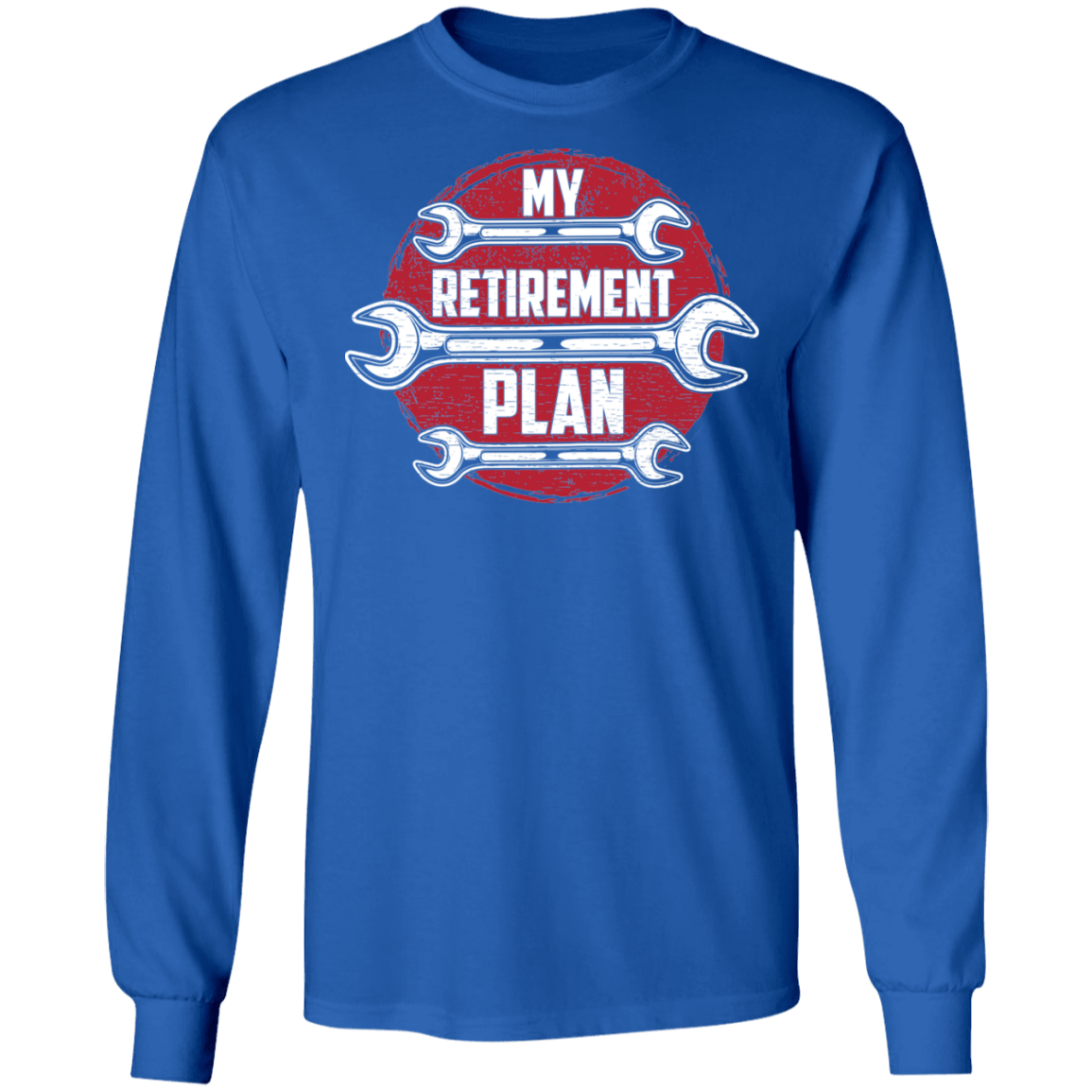 My Retirement Plan Mechanic Wrench Life Long Sleeve T-Shirt