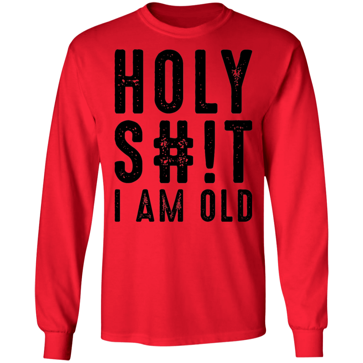Holy S#!T I Am Old Birthday Long Sleeve T-Shirt