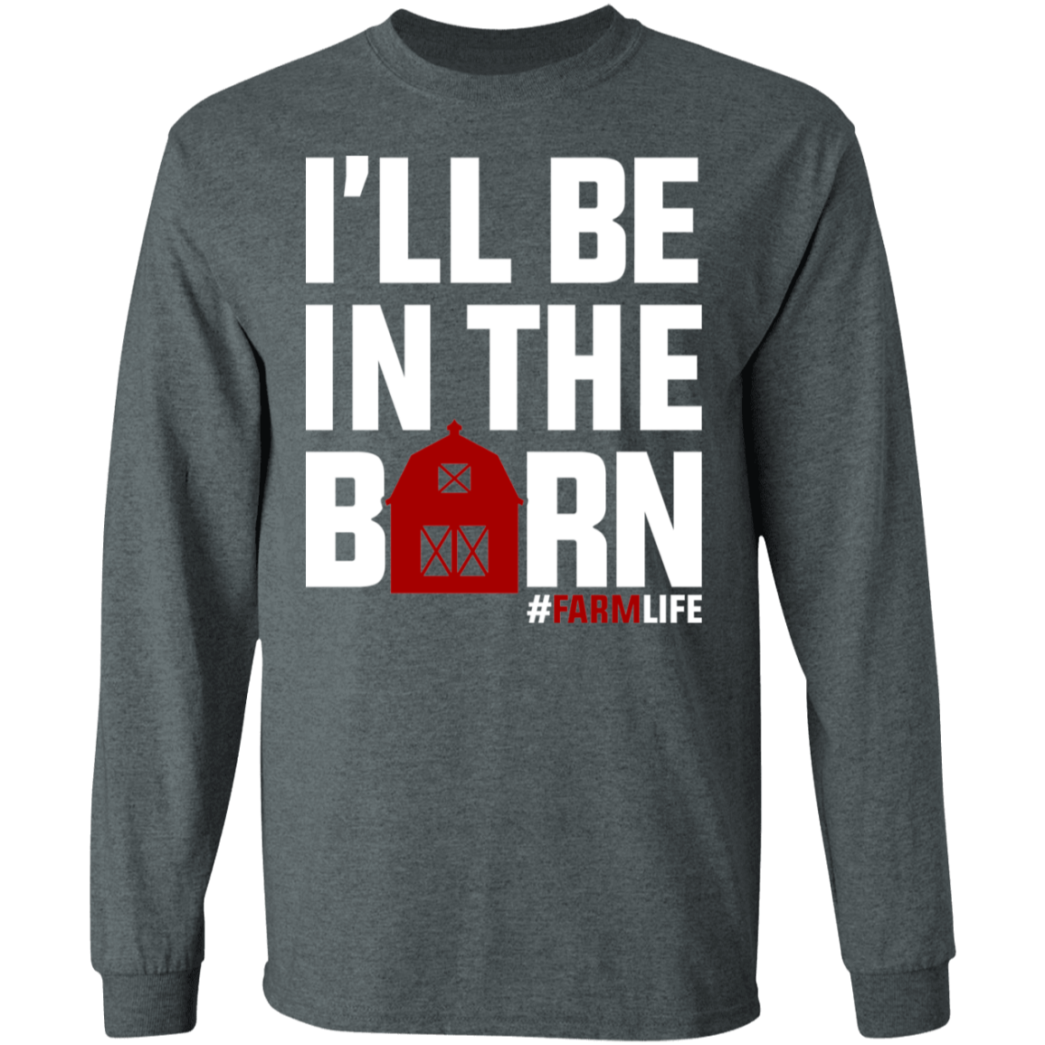 I'll Be In The Barn Funny Farming Long Sleeve T-Shirt